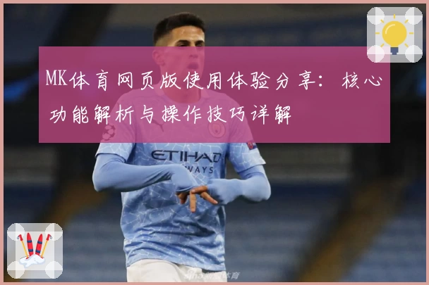 MK体育网页版使用体验分享：核心功能解析与操作技巧详解