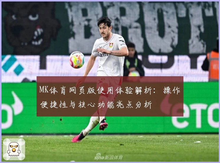 MK体育网页版使用体验解析：操作便捷性与核心功能亮点分析