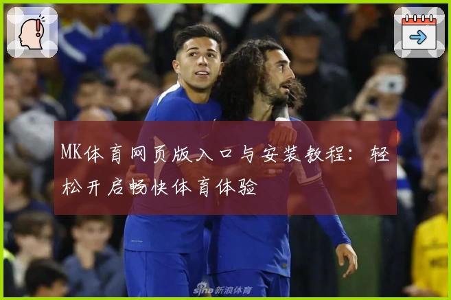 MK体育网页版入口与安装教程：轻松开启畅快体育体验