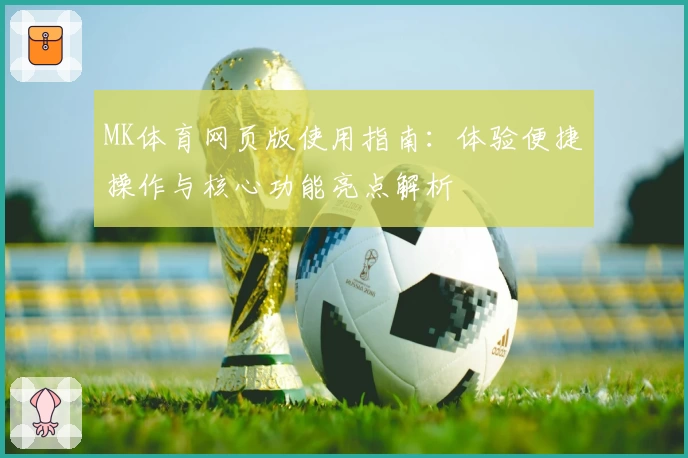 MK体育网页版使用指南：体验便捷操作与核心功能亮点解析