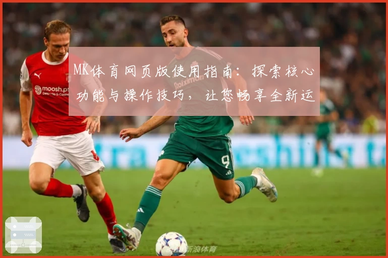 MK体育网页版使用指南：探索核心功能与操作技巧，让您畅享全新运动体验